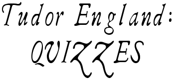 Tudor England: Quizzes