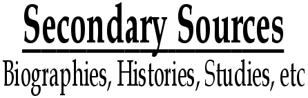 Secondary Sources: Biographies, Histories, Studies, etc
